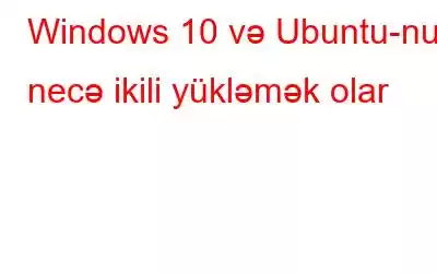 Windows 10 və Ubuntu-nu necə ikili yükləmək olar