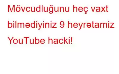 Mövcudluğunu heç vaxt bilmədiyiniz 9 heyrətamiz YouTube hacki!