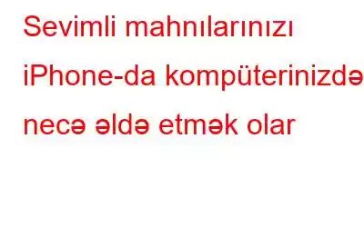 Sevimli mahnılarınızı iPhone-da kompüterinizdən necə əldə etmək olar