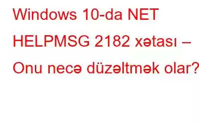 Windows 10-da NET HELPMSG 2182 xətası – Onu necə düzəltmək olar?