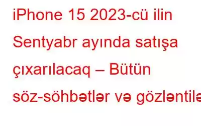 iPhone 15 2023-cü ilin Sentyabr ayında satışa çıxarılacaq – Bütün söz-söhbətlər və gözləntilər!