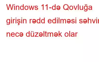 Windows 11-də Qovluğa girişin rədd edilməsi səhvini necə düzəltmək olar