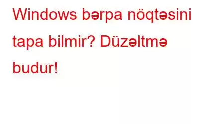 Windows bərpa nöqtəsini tapa bilmir? Düzəltmə budur!