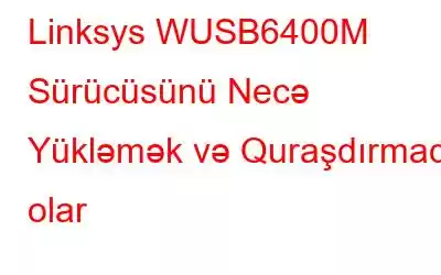 Linksys WUSB6400M Sürücüsünü Necə Yükləmək və Quraşdırmaq olar