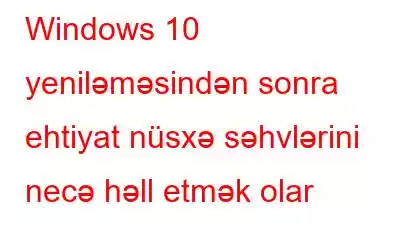 Windows 10 yeniləməsindən sonra ehtiyat nüsxə səhvlərini necə həll etmək olar