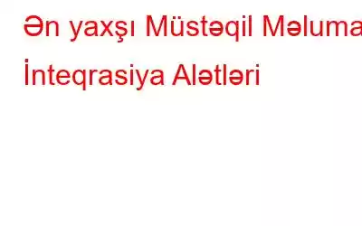 Ən yaxşı Müstəqil Məlumat İnteqrasiya Alətləri