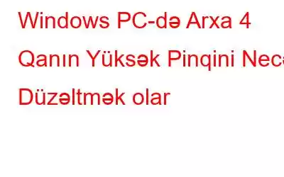 Windows PC-də Arxa 4 Qanın Yüksək Pinqini Necə Düzəltmək olar